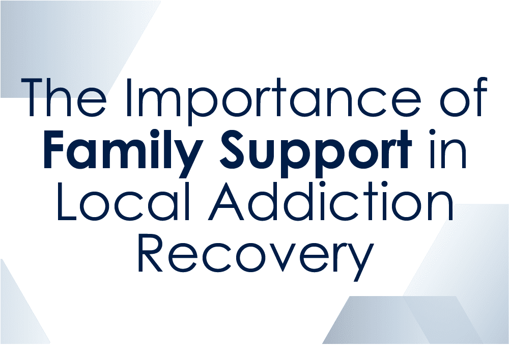 The Importance of Family Support in Local Addiction Recovery